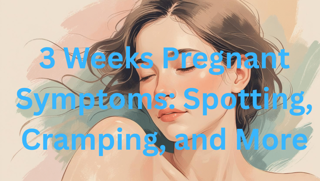 3 Weeks Pregnant Symptoms Spotting, Cramping, and More